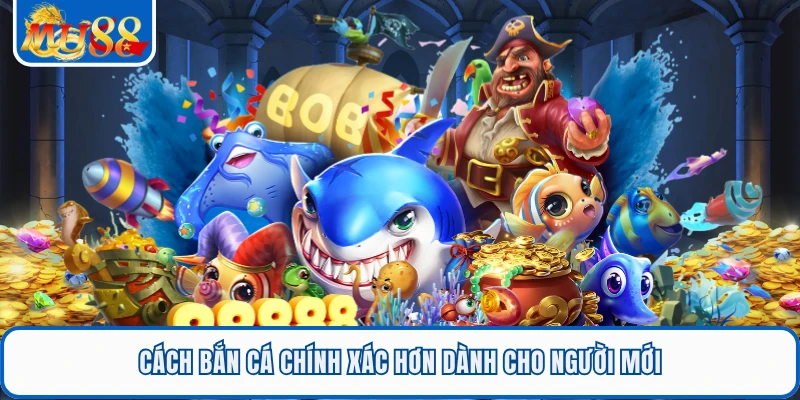Cách bắn cá chính xác hơn dành cho người mới