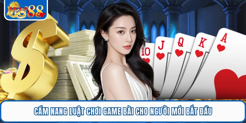 Cẩm nang luật chơi game bài cho người mới bắt đầu 