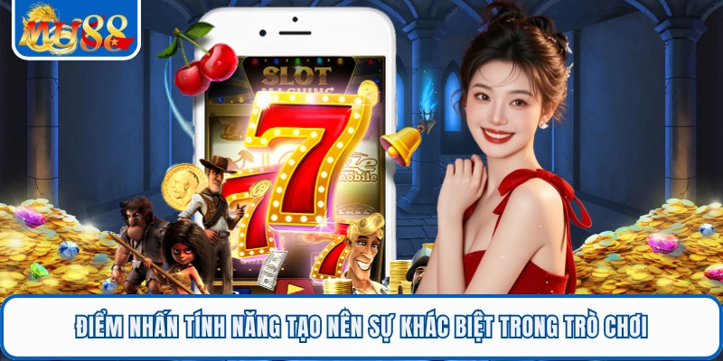 Điểm nhấn tính năng tạo nên sự khác biệt trong trò chơi 