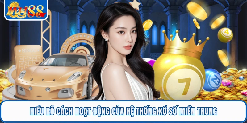 Hiểu rõ cách hoạt động của hệ thống xổ số miền Trung 