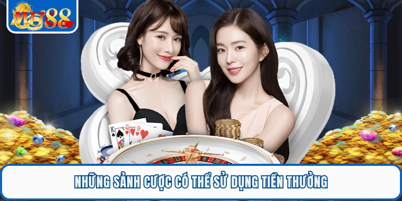 Những sảnh cược có thể sử dụng tiền thưởng