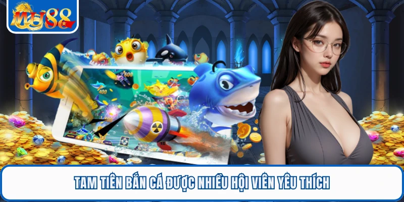 Tam tiên bắn cá được nhiều hội viên yêu thích
