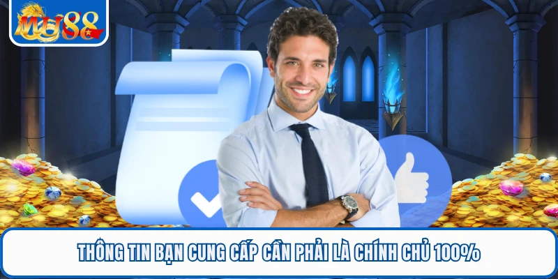 Miễn Trách Nhiệm MU88 3 Thông tin bạn cung cấp cần phải là chính chủ 100%
