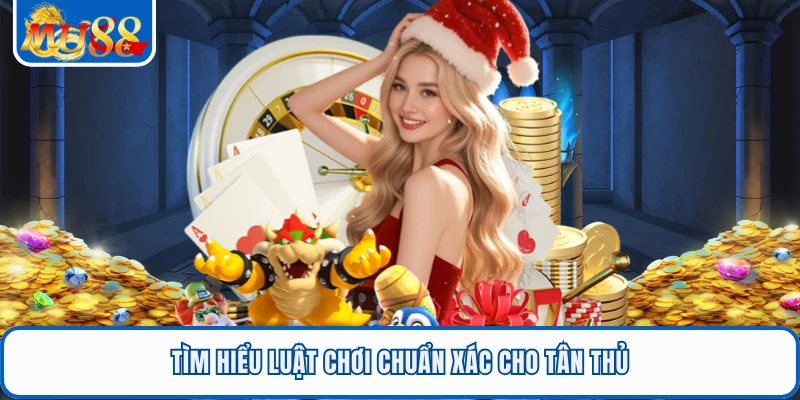 Tìm hiểu luật chơi chuẩn xác cho tân thủ
